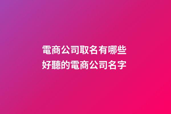 電商公司取名有哪些 好聽的電商公司名字